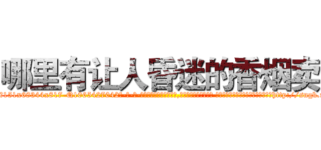哪里有让人昏迷的香烟卖 (哪里有让人昏迷的香烟卖【电-话151x68344x817-Q1065427042元-吉-药-业】我们做的是长期生意,靠的是老客户长期支持 哪里有让人昏迷的香烟卖在发表了一篇http://sngk.net/xv3kbF

参考消息网我们做的是长期生意,靠的是老客户长期支持也许我们早该意识到，就连鲍勃·霍斯金斯（金球奖戏剧类电影男主角 
)