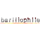 ｂａｒｉｌｌｏｐｈｉｌｅ (aime les barrils)