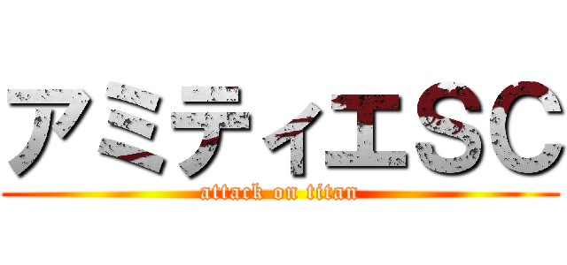 アミティエＳＣ (attack on titan)