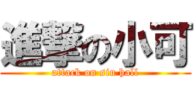 進撃の小可 (attack on siu hall)