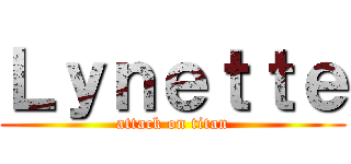 Ｌｙｎｅｔｔｅ (attack on titan)