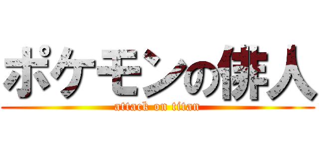 ポケモンの俳人 (attack on titan)