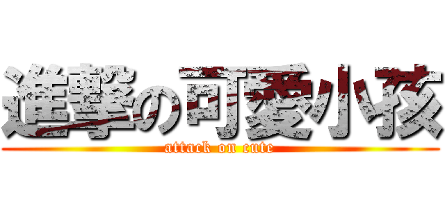 進撃の可愛小孩 (attack on cute)