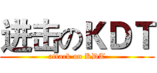 进击のＫＤＴ (attack on KDT)