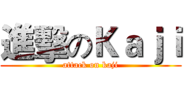 進擊のＫａｊｉ (attack on kaji)