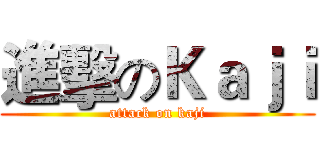進擊のＫａｊｉ (attack on kaji)