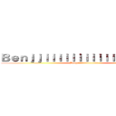 Ｂｅｎｊｊｉｉｉｉｉｉｉｉｉｉｉｉｉｉｉｉｉｉｉ (Benjjiiiiiiiiiiiiiiiiiii)