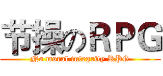 节操のＲＰＧ (No moral integrity RPG)