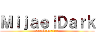 ＭｉｊａｅｌＤａｒｋ (attack on titan)