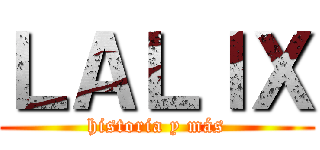 ＬＡＬＩＸ (historia y más)
