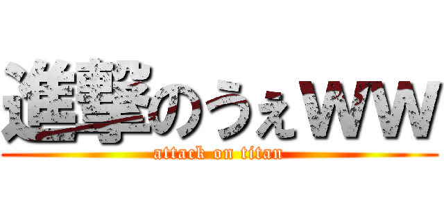進撃のうぇｗｗ (attack on titan)