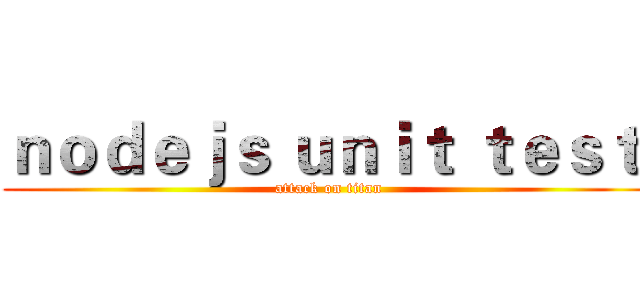 ｎｏｄｅｊｓ ｕｎｉｔ ｔｅｓｔ  (attack on titan)