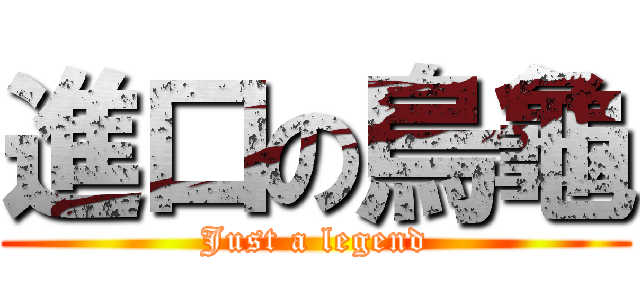 進口の烏龜 (Just a legend)