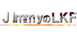 ＪｉｍｍｙのＬＫＦ (attack on JimmyLKF)