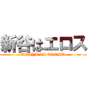 新谷はエロス (ARAYA IS EROSU)