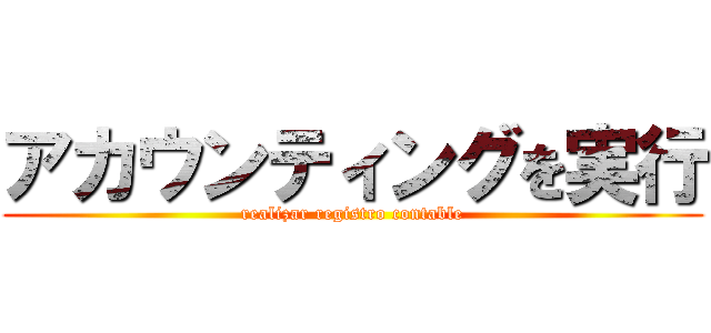 アカウンティングを実行 (realizar registro contable)