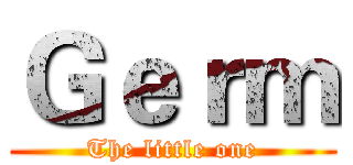 Ｇｅｒｍ (The little one)