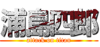 浦島四郎 (attack on titan)