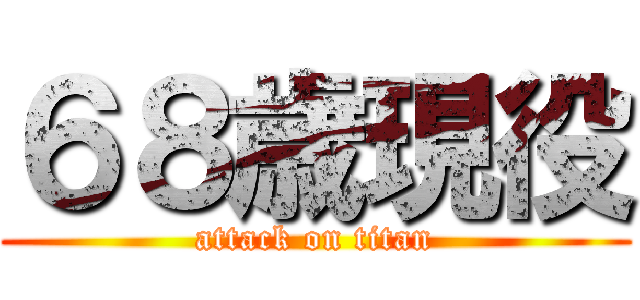 ６８歳現役 (attack on titan)