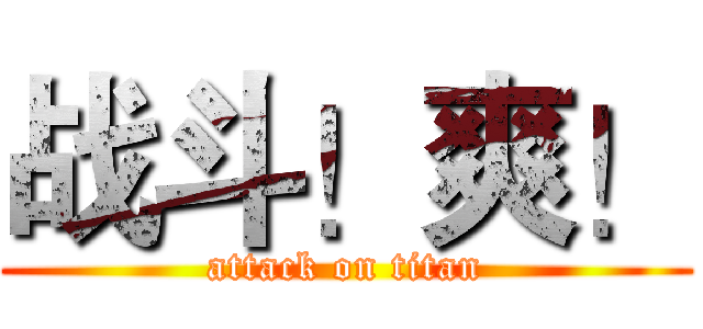 战斗！爽！ (attack on titan)