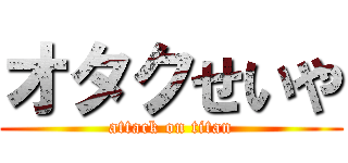 オタクせいや (attack on titan)