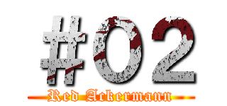＃０２ (Red Ackermann)