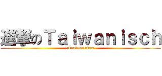 進撃のＴａｉｗａｎｉｓｃｈ (attack on titan)