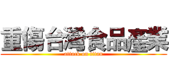 重傷台灣食品產業 (attack on titan)