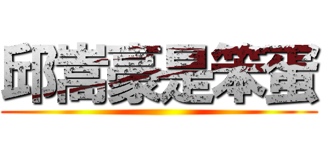 邱嵩豪是笨蛋 ()