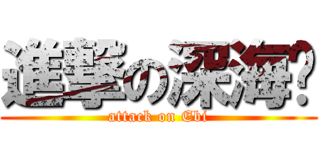 進撃の深海虾 (attack on Ebi)