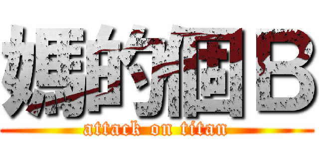 媽的個Ｂ (attack on titan)