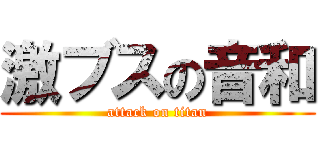 激ブスの音和 (attack on titan)