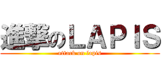 進撃のＬＡＰＩＳ (attack on lapis)