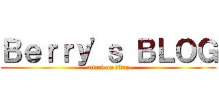 Ｂｅｒｒｙ\'ｓ ＢＬＯＧ (attack on titan)