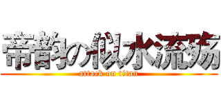 帝韵の似水流殇 (attack on titan)