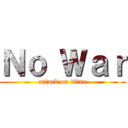 Ｎｏ Ｗａｒ (attack on titan)