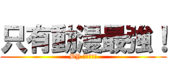 只有動漫最強！ (BY 全體管理員)