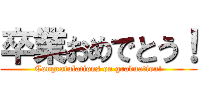 卒業おめでとう！ (Congratulations on graduation!)