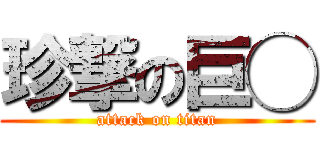 珍撃の巨◯ (attack on titan)