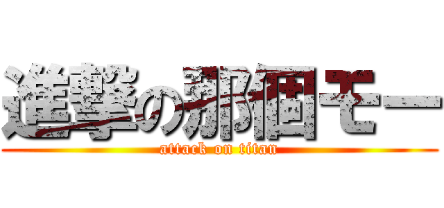 進撃の那個モー (attack on titan)