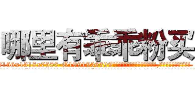 哪里有乖乖粉买 (哪里有乖乖粉买【电.话156x1318x7580-Q1991936399鑫宏药业】我们做的是长期生意,靠的是老客户长期支持
参考消息网2月20日报道 韩媒称，“剩女多、离婚率高的城市，房价一定会上涨。”这是中国经济学家金岩石2016年12月参加在上海举行的房地产相关论坛时说的话。
)