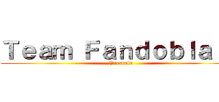 Ｔｅａｍ Ｆａｎｄｏｂｌａｊｅ (Presenta)