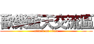 歡樂藍天交流區 (attack on titan)