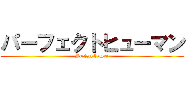 パーフェクトヒューマン (Perfect human)