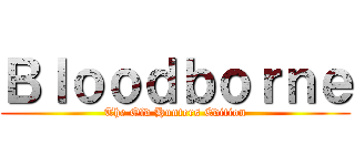 Ｂｌｏｏｄｂｏｒｎｅ (The Old Hunters Edition)