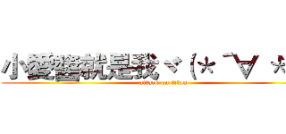 小愛醬就是我ヾ（＊´∀｀＊）ノ (attack on titan)