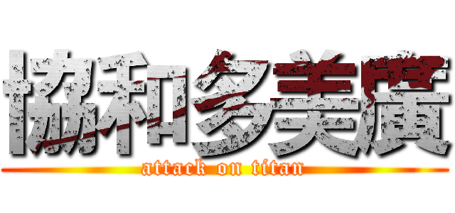 協和多美廣 (attack on titan)