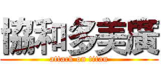 協和多美廣 (attack on titan)