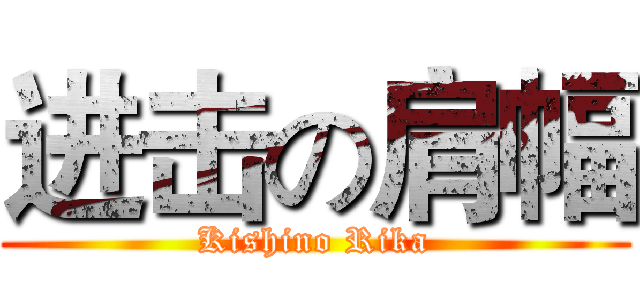 进击の肩幅 (Kishino Rika)