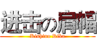 进击の肩幅 (Kishino Rika)